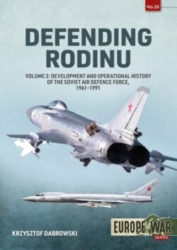 Defending Rodinu: Volume 2 - Development and Operational History of the Soviet Air Defence Force, 1961-1991