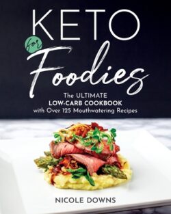 Keto for Foodies: The Ultimate Low-Carb Cookbook with Over 125 Mouthwatering Recipes