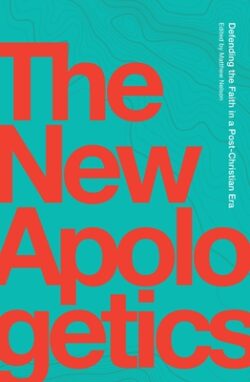 The New Apologetics: Defending the Faith in a Post-Christian Era