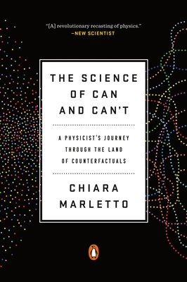 The Science of Can and Can't: A Physicist's Journey Through the Land of Counterfactuals