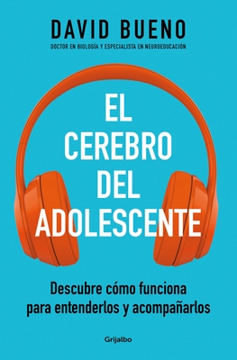 El Cerebro del Adolescente: Descubre Cómo Funciona Para Entenderlos Y Acompañarl OS / The Teenage Brain: Explore Its Workings to Understand and Suppor