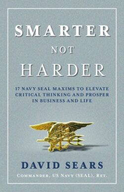 Smarter Not Harder: 17 Navy Seal Maxims to Elevate Critical Thinking and Prosper in Business and Life