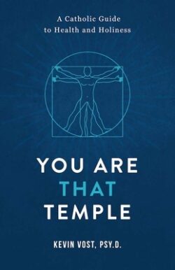 You Are That Temple!: A Catholic Guide to Health and Holiness