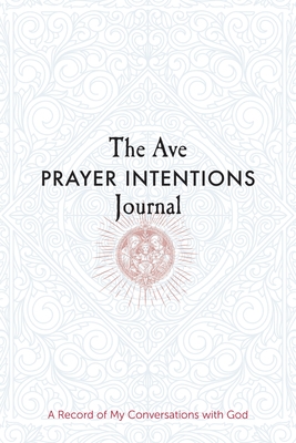 The Ave Prayer Intentions Journal: A Record of My Conversations with God