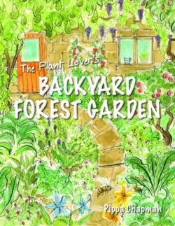 The Plant Lover's Backyard Forest Garden: Trees, Fruit & Veg in Small Spaces