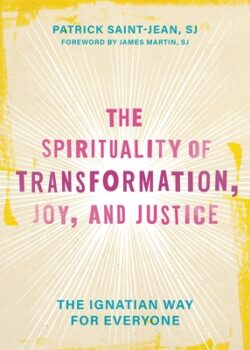 The Spirituality of Transformation, Joy, and Justice: The Ignatian Way for Everyone