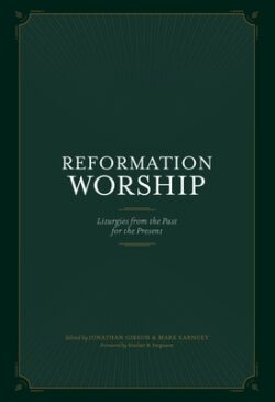 Reformation Worship: Liturgies from the Past for the Present