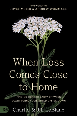 When Loss Comes Close to Home: Finding Hope to Carry On When Death Turns Your World Upside Down