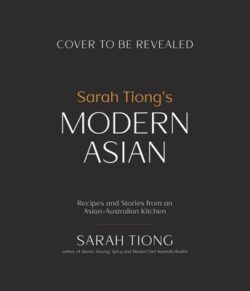 Sarah Tiong's Modern Asian: Recipes and Stories from an Asian-Australian Kitchen