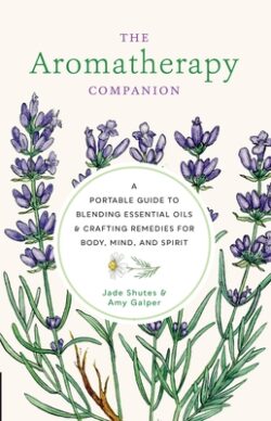 Aromatherapy Companion: A Portable Guide to Blending Essential Oils and Crafting Remedies for Body, Mind, and Spirit
