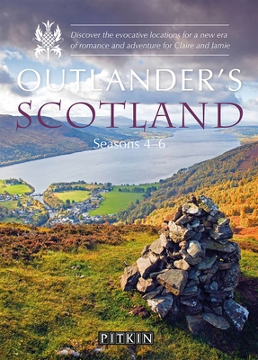 Outlander's Scotland Seasons 4-6: Discover the Evocative Locations for a New Era of Romance and Adventure for Claire and Jamie