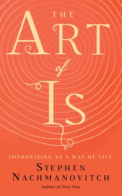The Art of Is: Improvising as a Way of Life