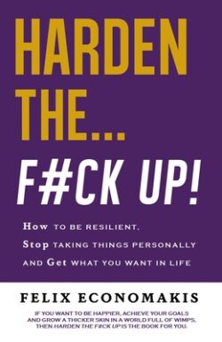 Harden the F#ck Up: How to Be Resilient and Stop Taking Things Personally and Get on with Life