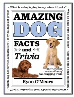 Amazing Dog Facts and Trivia: A Canine Compendium of Tail-Wagging Trivia