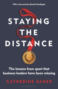 Staying the Distance: The Lessons from Sport That Business Leaders Have Been Missing