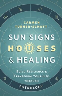 Sun Signs, Houses & Healing: Build Resilience and Transform Your Life Through Astrology