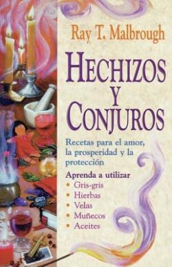 Hechizos Y Conjuros: Recetas Para El Amor, La Prosperidad Y La Protección