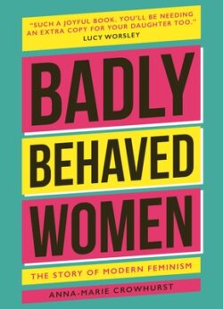 Badly Behaved Women: The History of Modern Feminism