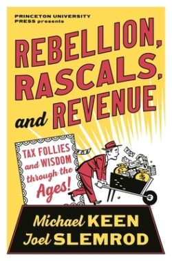 Rebellion, Rascals, and Revenue: Tax Follies and Wisdom Through the Ages