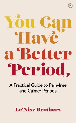 You Can Have a Better Period: A Practical Guide to Pain-Free and Calmer Periods