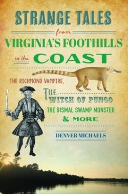 Strange Tales from Virginia's Foothills to the Coast: The Richmond Vampire, the Witch of Pungo, the Dismal Swamp Monster & More