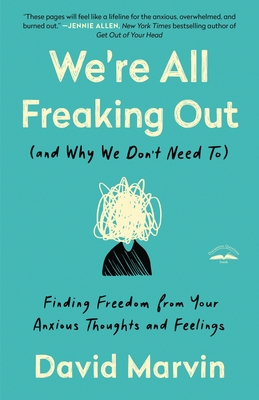 We're All Freaking Out (and Why We Don't Need To): Finding Freedom from Your Anxious Thoughts and Feelings