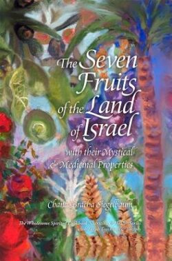 The Seven Fruits of the Land of Israel: With Their Mystical & Medicinal Properties