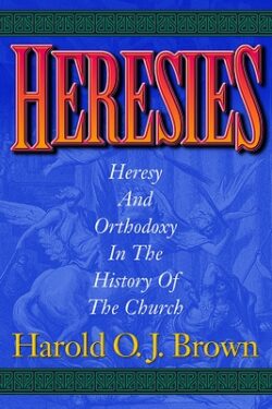 Heresies: Heresy and Orthodoxy in the History of the Church