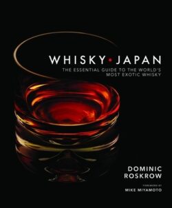 Whisky Japan: The Essential Guide to the World's Most Exotic Whisky