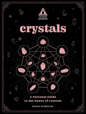 Crystals: An in Focus Workbook: A Personal Guide to the Power of Crystals