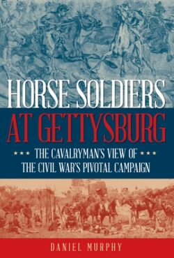 Horse Soldiers at Gettysburg: The Cavalryman's View of the Civil War's Pivotal Campaign