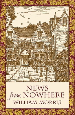News from Nowhere: Or an Epoch of Rest; Being Some Chapters from "A Utopian Romance"