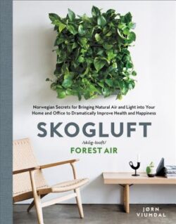 Skogluft: Norwegian Secrets for Bringing Natural Air and Light Into Your Home and Office to Dramatically Improve Health and Happ
