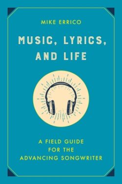 Music, Lyrics, and Life: A Field Guide for the Advancing Songwriter