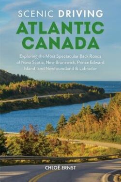 Scenic Driving Atlantic Canada: Exploring the Most Spectacular Back Roads of Nova Scotia, New Brunswick, Prince Edward Island, and Newfoundland & Labr