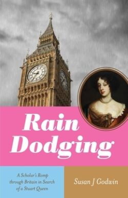 Rain Dodging: A Scholar's Romp Through Britain in Search of a Stuart Queen