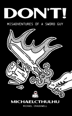 Don't!: Misadventures of a Sword Guy
