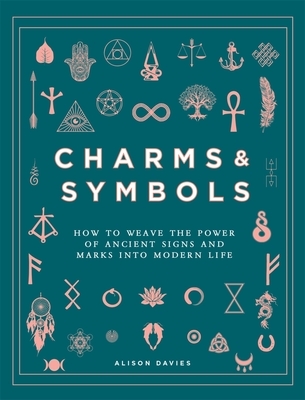 Charms & Symbols: How to Weave the Power of Ancient Signs and Marks Into Modern Life