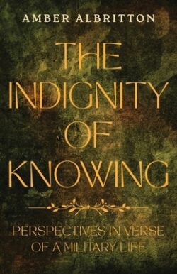 The Indignity of Knowing: Perspectives in Verse of a Military Life