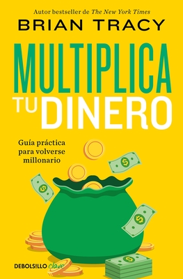 Multiplica Tu Dinero: Gu?a Pr?ctica Para Volverse Millonario / Get Rich Now: Ear N More Money, Faster and Easier Than Ever Before