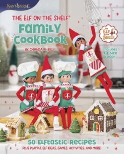 The Elf on the Shelf Family Cookbook: 50 Elftastic Recipes Plus Playful Elf Ideas, Games, Activities, and More!