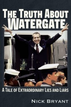 The Truth about Watergate: A Tale of Extraordinary Lies & Liars
