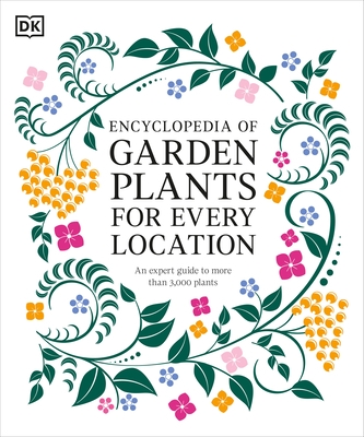 Encyclopedia of Garden Plants for Every Location: An Expert Guide to More Than 3,000 Plants