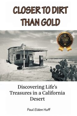 Closer To Dirt Than Gold: Discovering Life's Treasures in a California Desert