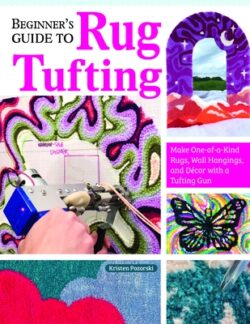 Beginner's Guide to Rug Tufting: Make One-Of-A-Kind Rugs, Wall Hangings, and D?cor with a Tufting Gun