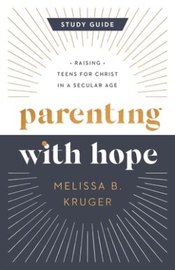 Parenting with Hope Study Guide: Raising Teens for Christ in a Secular Age