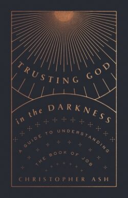 Trusting God in the Darkness: A Guide to Understanding the Book of Job