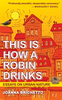 This Is How a Robin Drinks: Essays on Urban Nature