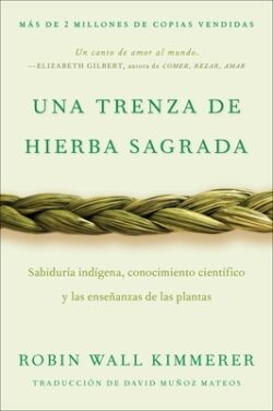 Braiding Sweetgrass / Una Trenza de Hierba Sagrada (Spanish Edition): Sabidur?a Ind?gena, Conocimiento Cient?fico Y Las Ense?anzas de Las Plantas