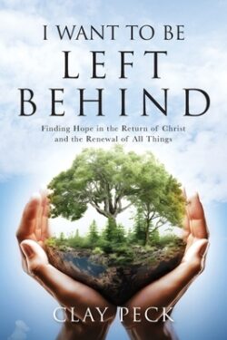 I Want to be Left Behind: Finding Hope in the Return of Christ and the Renewal of All Things